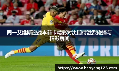 熊猫体育周一艾维斯迎战本菲卡精彩对决期待激烈碰撞与精彩瞬间